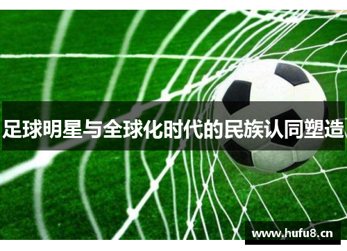 足球明星与全球化时代的民族认同塑造
