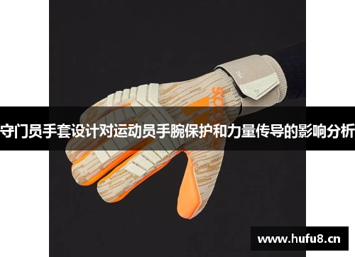 守门员手套设计对运动员手腕保护和力量传导的影响分析