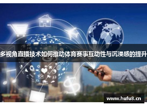 多视角直播技术如何推动体育赛事互动性与沉浸感的提升